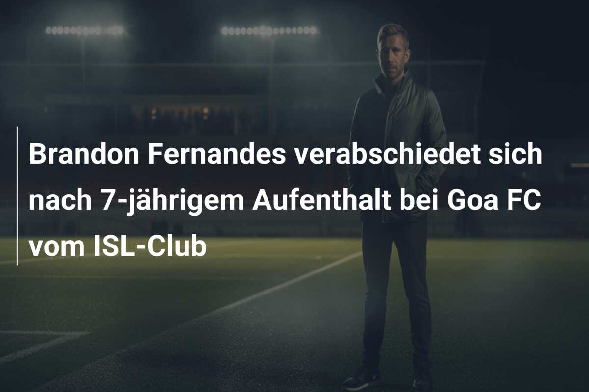 Brandon Fernandes verabschiedet sich nach 7-jährigem Aufenthalt bei Goa FC vom ISL-Club
