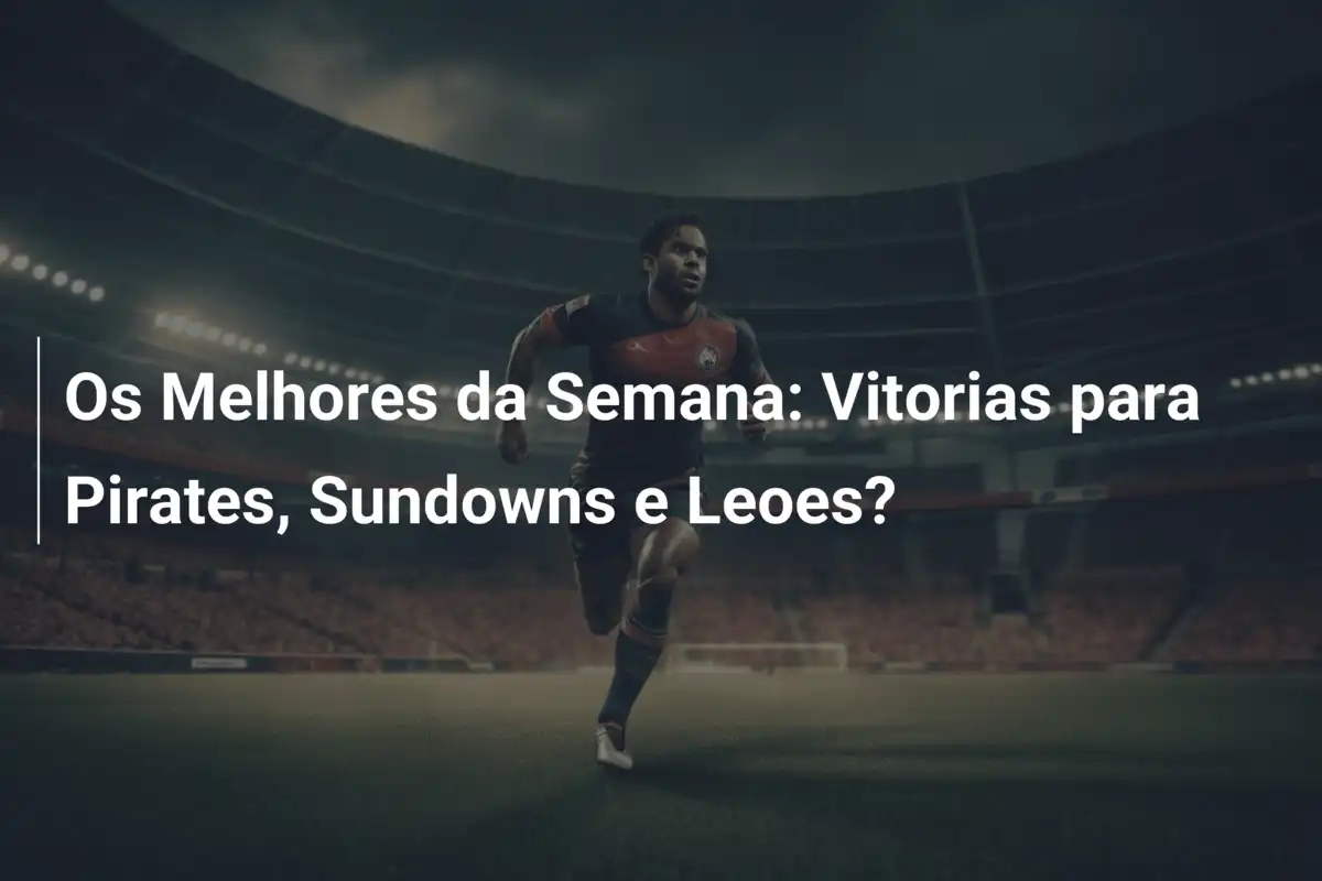 Os Melhores da Semana: Vitorias para Pirates, Sundowns e Leoes?