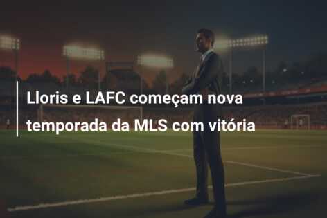 Lloris e LAFC começam nova temporada da MLS com vitória
