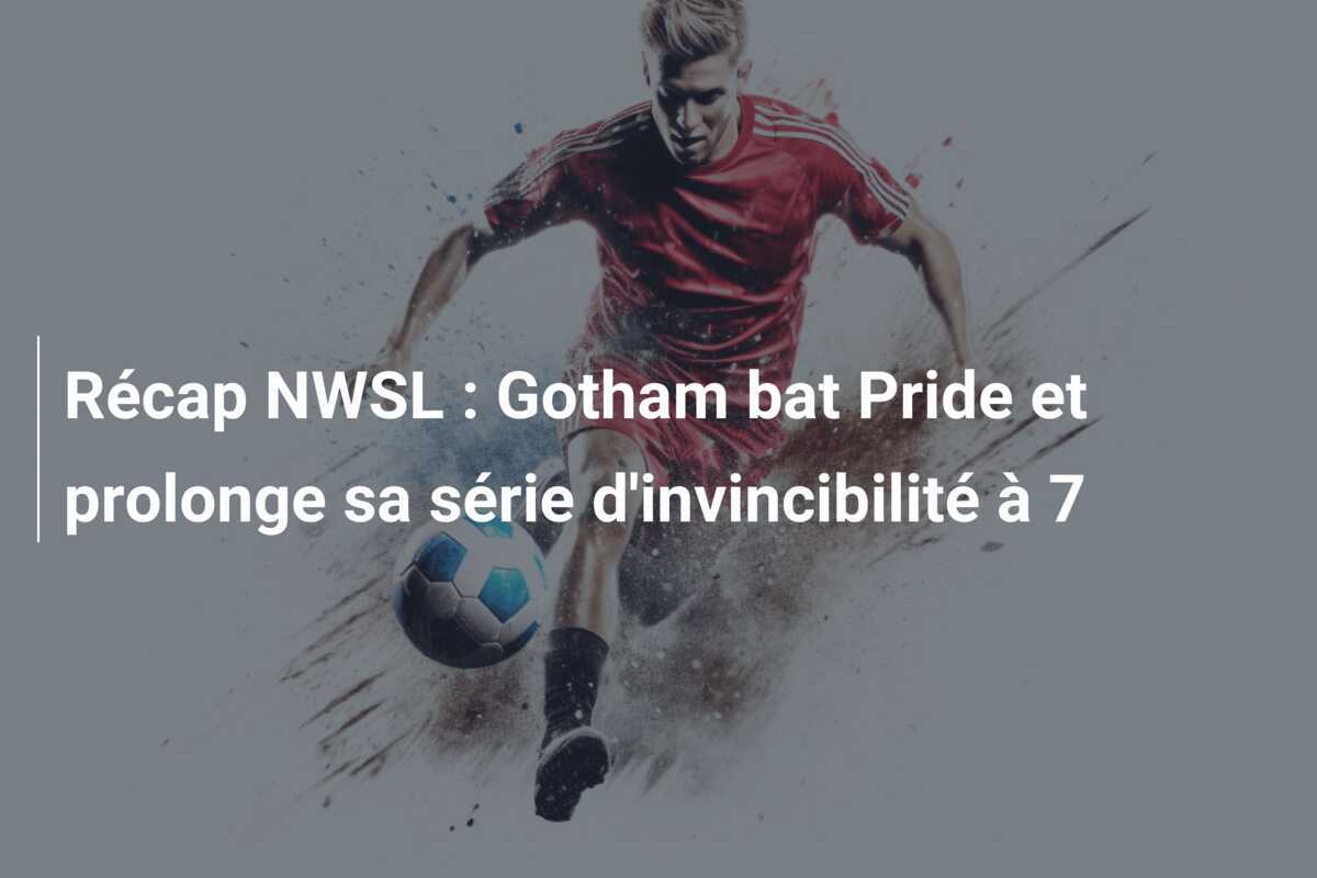 Récap NWSL : Gotham bat Pride et prolonge sa série d'invincibilité à 7