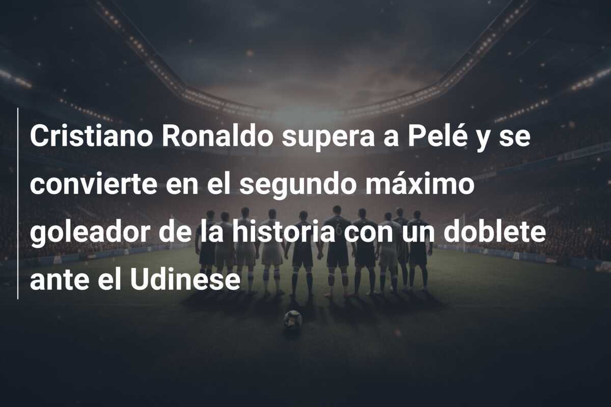 Cristiano Ronaldo supera a Pelé y se convierte en el segundo máximo goleador de la historia con un doblete ante el Udinese