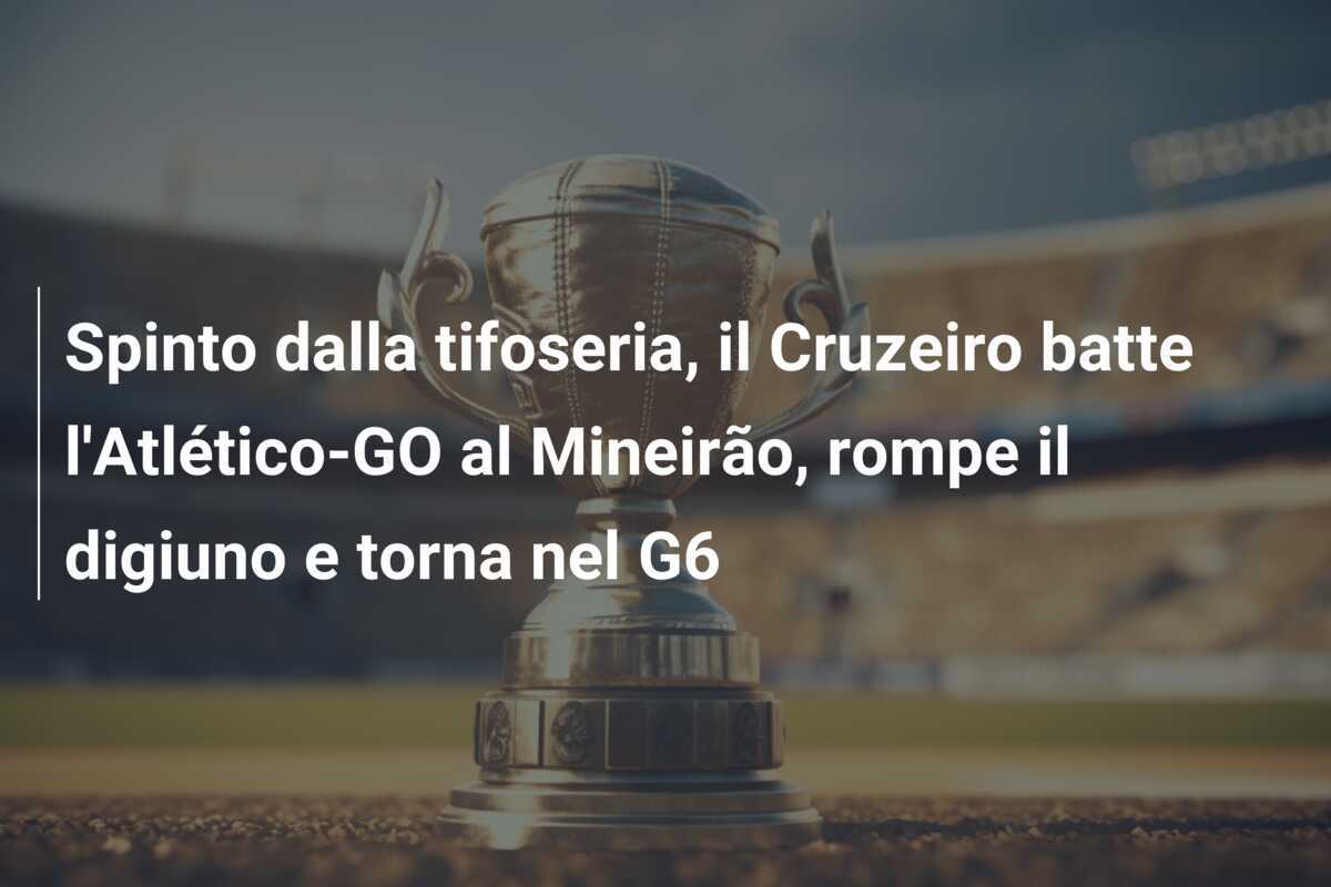 Spinto dalla tifoseria, il Cruzeiro batte l’Atlético-GO al Mineirão, rompe il digiuno e torna nel G6