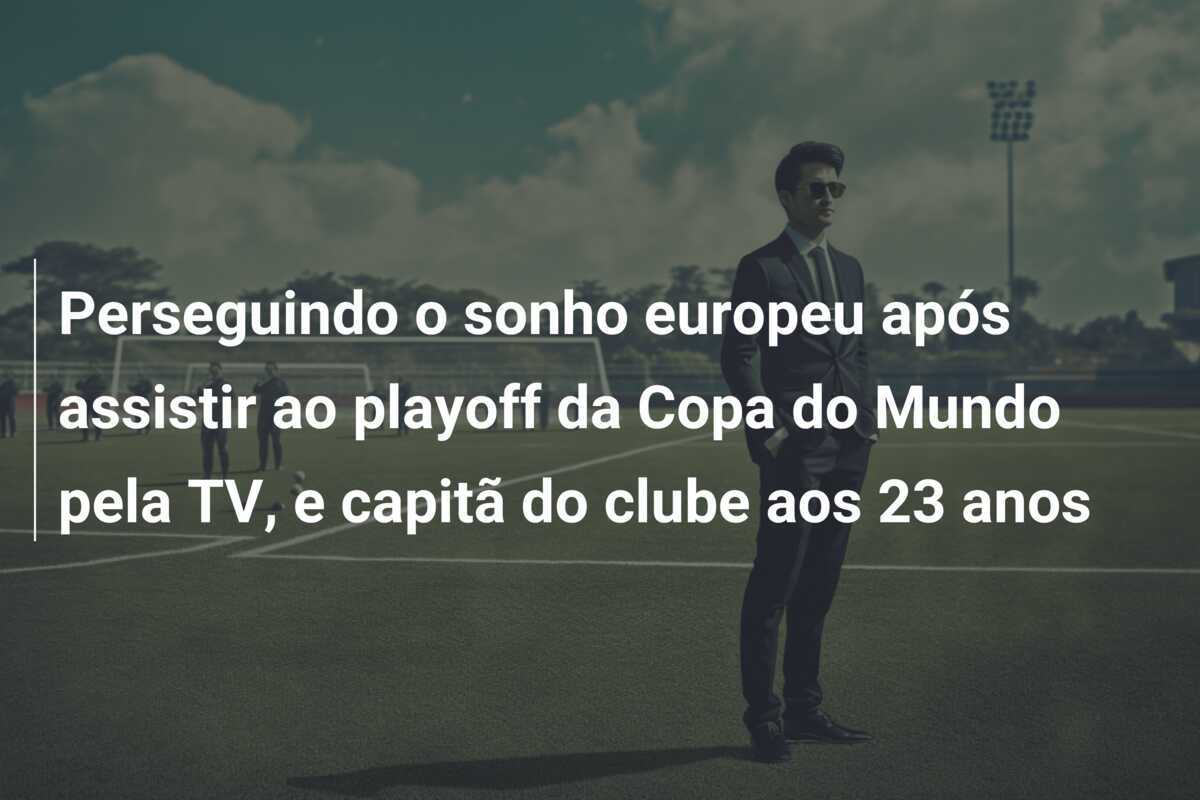 Perseguindo o sonho europeu após assistir ao playoff da Copa do Mundo pela TV, e capitã do clube aos 23 anos