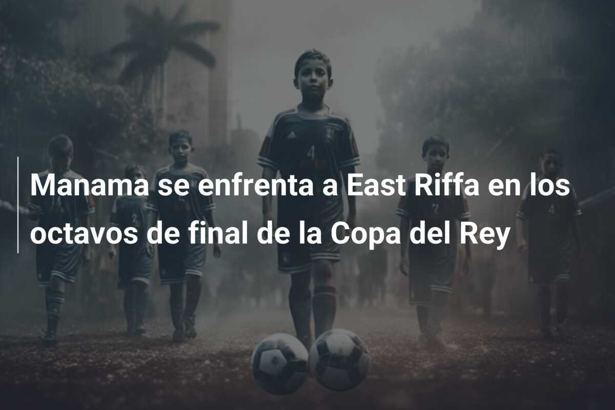 Manama se enfrenta a East Riffa en los octavos de final de la Copa del Rey