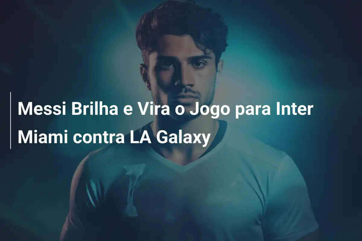 Messi Brilha e Vira o Jogo para Inter Miami contra LA Galaxy