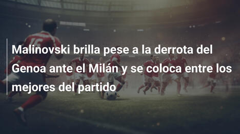 Malinovski brilla pese a la derrota del Genoa ante el Milán y se coloca entre los mejores del partido