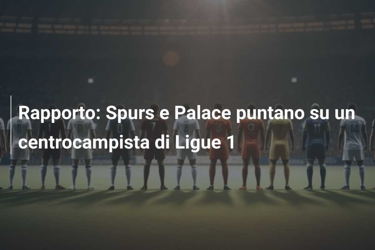 Rapporto: Spurs e Palace puntano su un centrocampista di Ligue 1