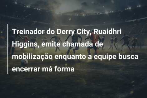 Treinador do Derry City, Ruaidhri Higgins, emite chamada de mobilização enquanto a equipe busca encerrar má forma