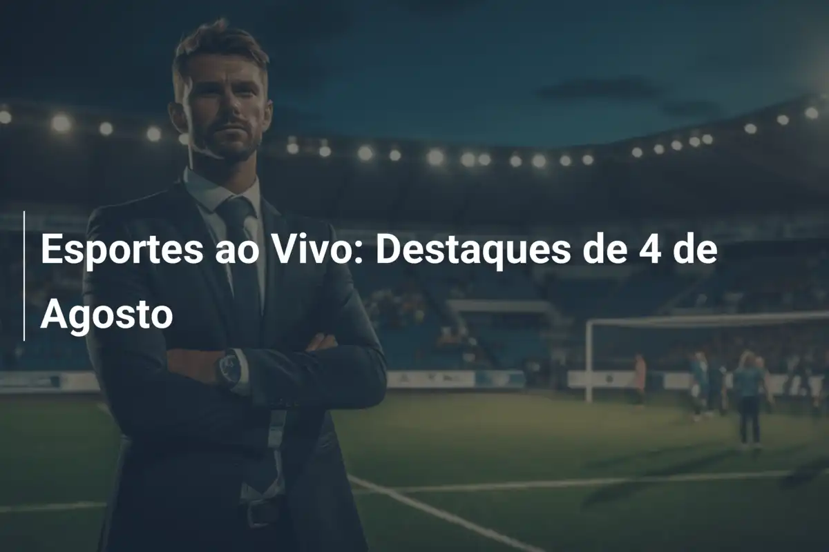 Esportes ao Vivo: Destaques de 4 de Agosto
