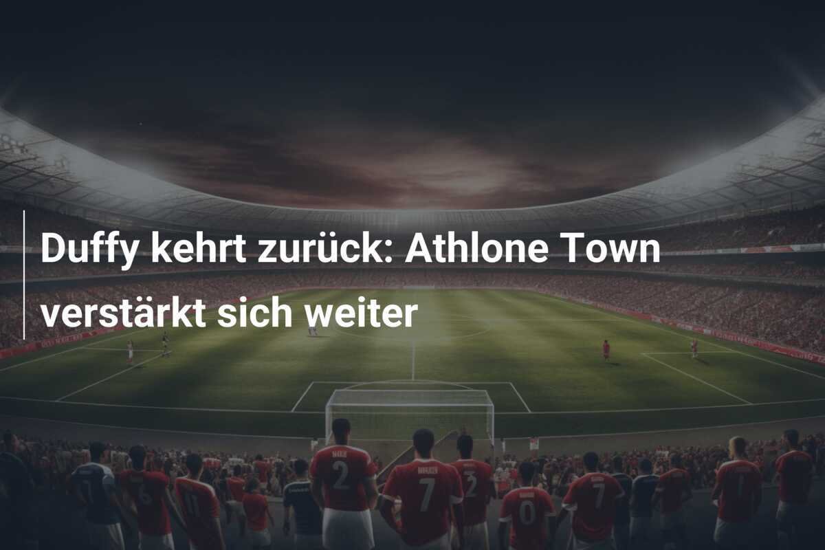 Duffy kehrt zurück: Athlone Town verstärkt sich weiter