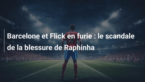 Barcelone et Flick en furie : le scandale de la blessure de Raphinha