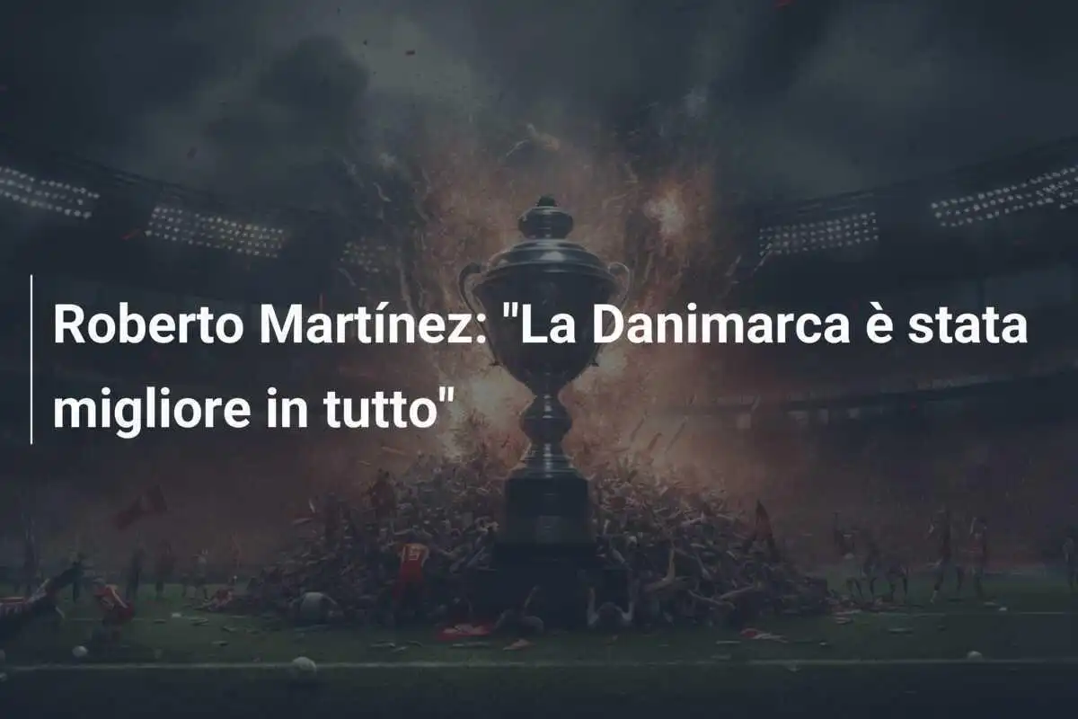 Roberto Martínez: "La Danimarca è stata migliore in tutto"