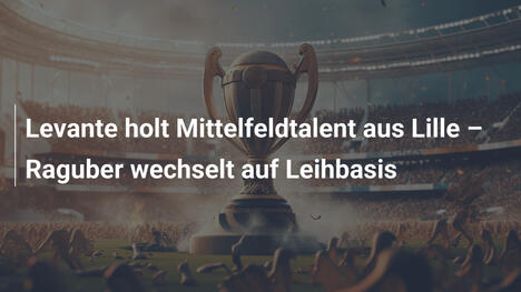 Levante holt Mittelfeldtalent aus Lille – Raguber wechselt auf Leihbasis