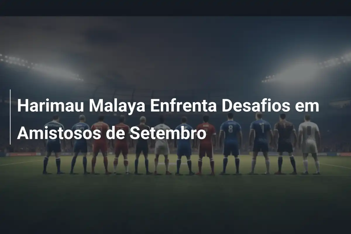 Harimau Malaya Enfrenta Desafios em Amistosos de Setembro