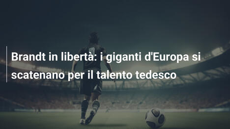 Brandt in libertà: i giganti d'Europa si scatenano per il talento tedesco