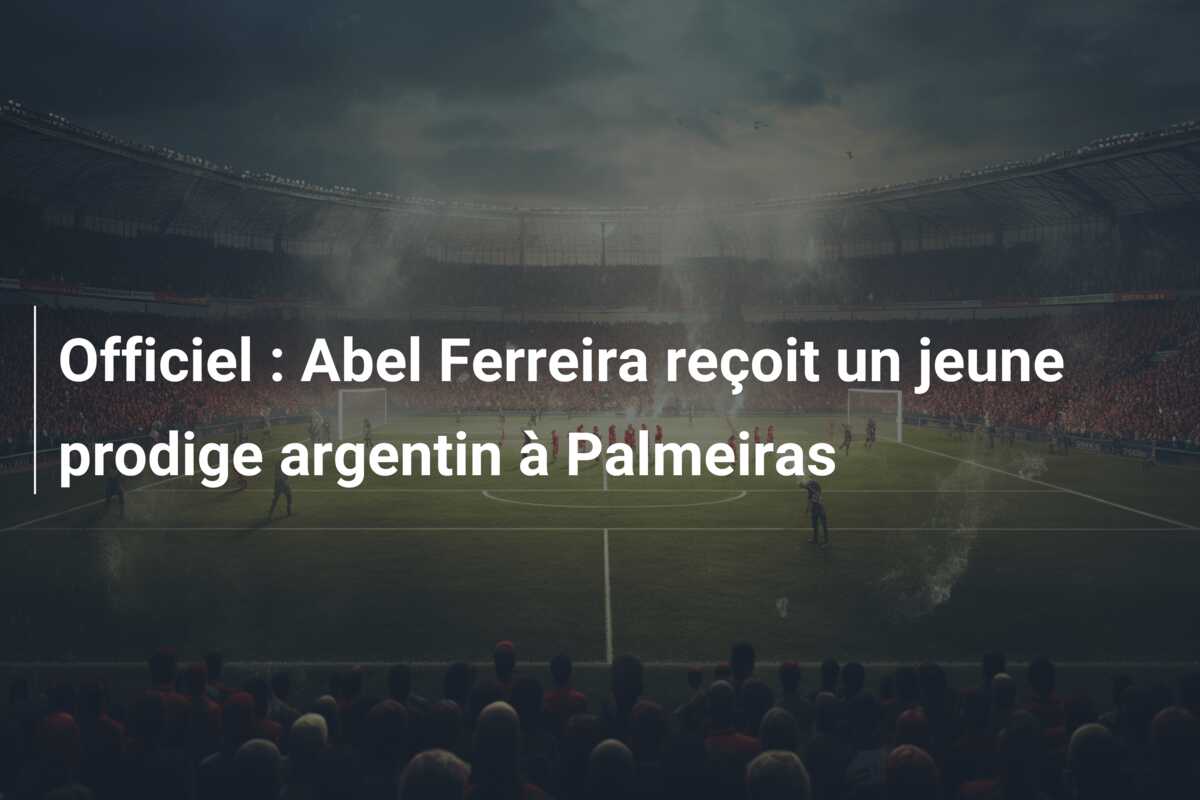 Officiel : Abel Ferreira reçoit un jeune prodige argentin à Palmeiras