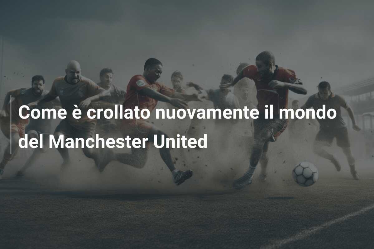 Come è crollato nuovamente il mondo del Manchester United