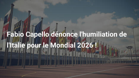 Fabio Capello dénonce l'humiliation de l'Italie pour le Mondial 2026 !