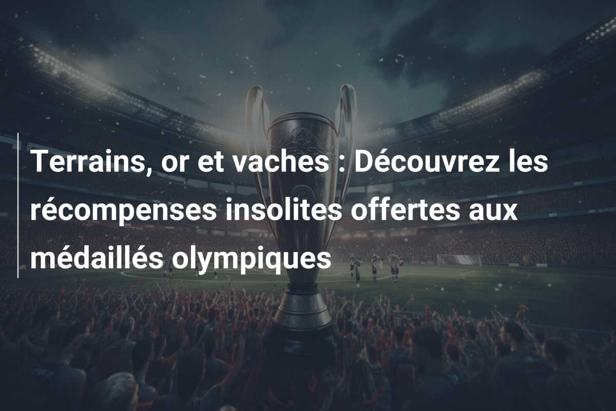 Terrains, or et vaches : Découvrez les récompenses insolites offertes aux médaillés olympiques