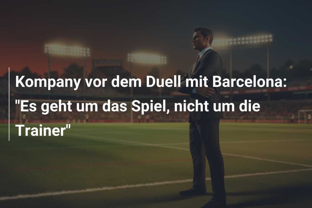 Kompany vor dem Duell mit Barcelona: "Es geht um das Spiel, nicht um die Trainer"