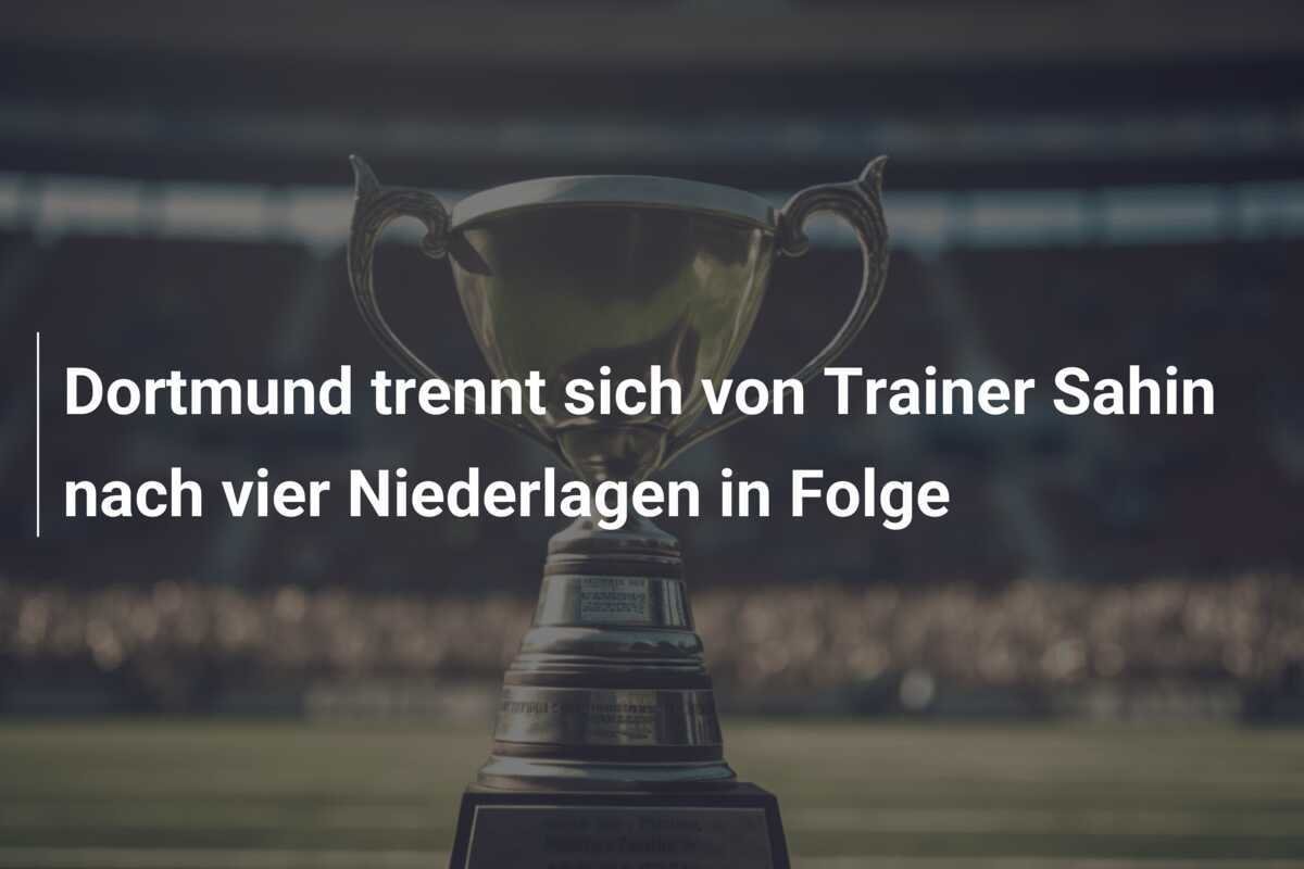Dortmund trennt sich von Trainer Sahin nach vier Niederlagen in Folge