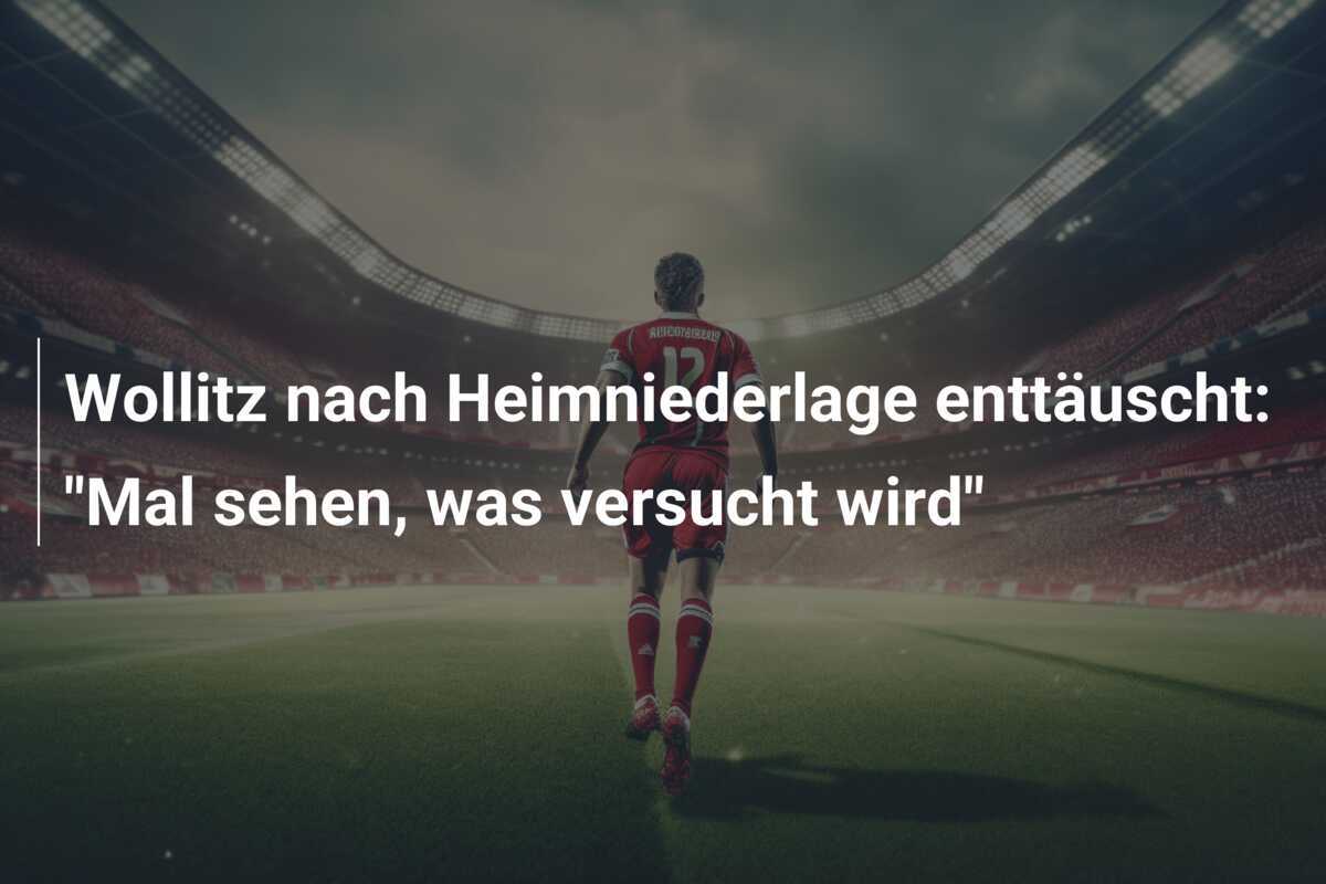 Wollitz nach Heimniederlage enttäuscht: "Mal sehen, was versucht wird"