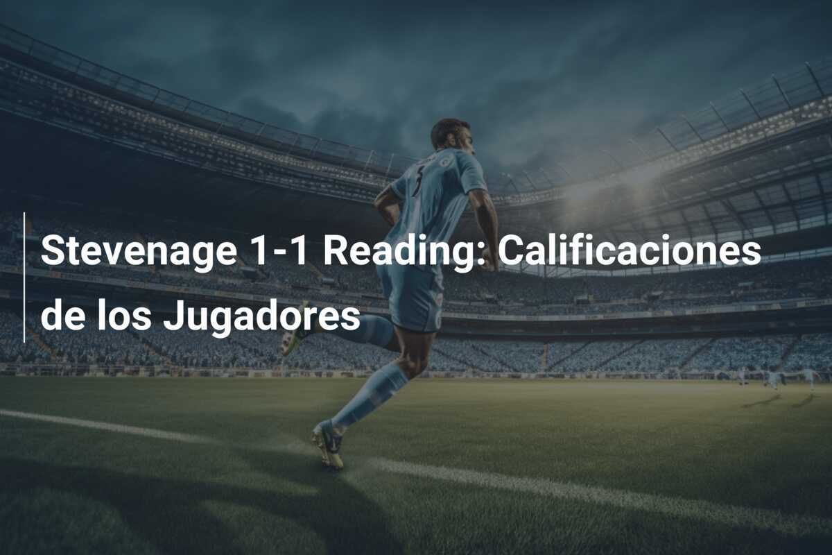 Stevenage 1-1 Reading: Calificaciones de los Jugadores