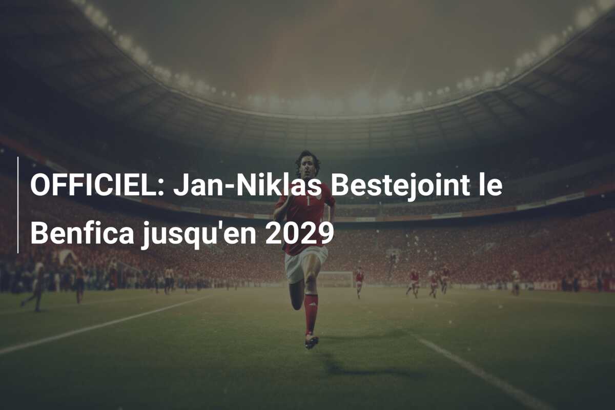 OFFICIEL: Jan-Niklas Bestejoint le Benfica jusqu’en 2029