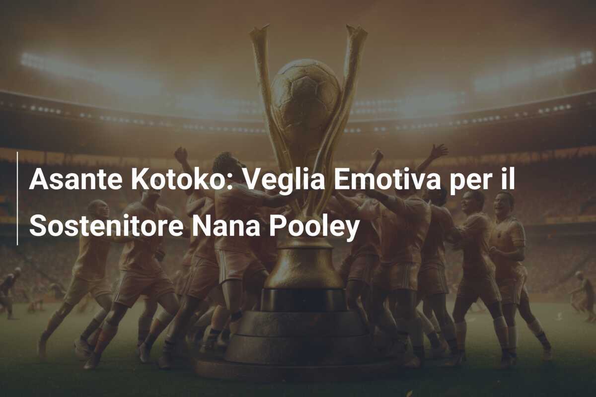 Asante Kotoko: Veglia Emotiva per il Sostenitore Nana Pooley