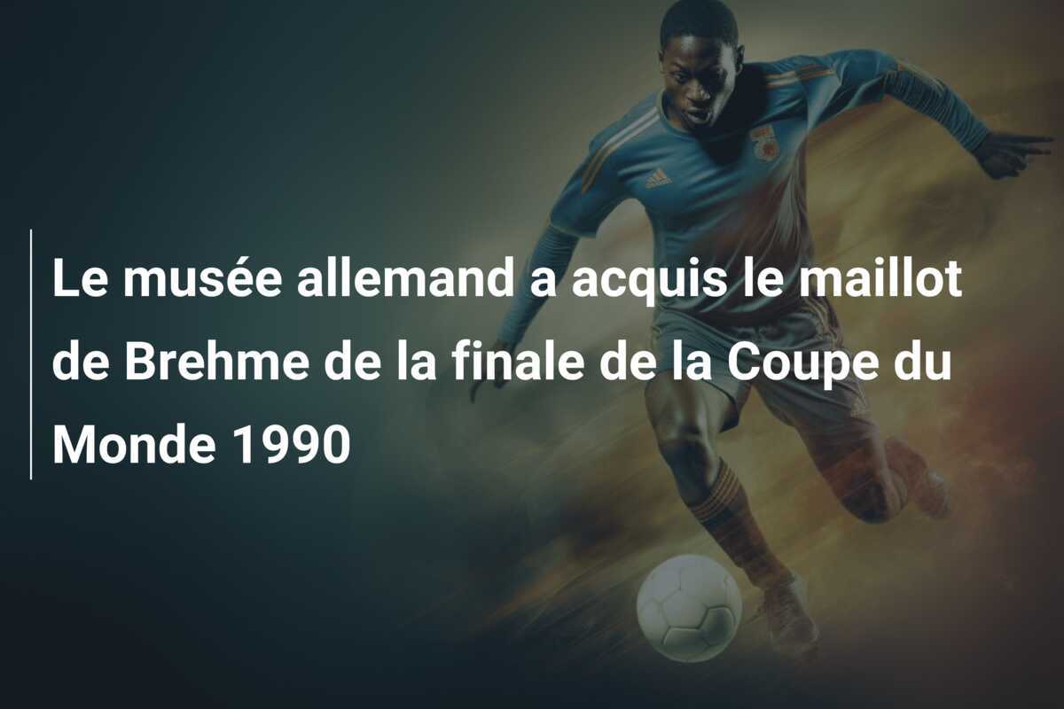 Le musée allemand a acquis le maillot de Brehme de la finale de la Coupe du Monde 1990
