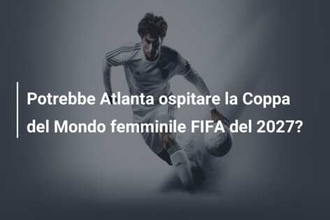 Potrebbe Atlanta ospitare la Coppa del Mondo femminile FIFA del 2027?