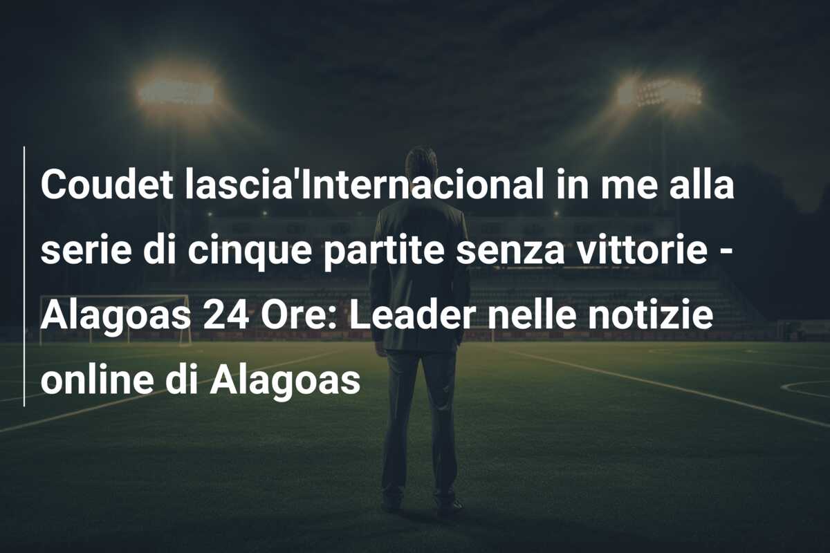 Coudet lascia’Internacional in me alla serie di cinque partite senza vittorie – Alagoas 24 Ore: Leader nelle notizie online di Alagoas