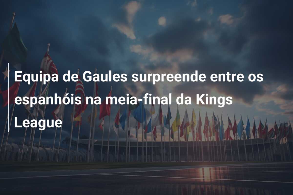 Equipa de Gaules surpreende entre os espanhóis na meia-final da Kings League