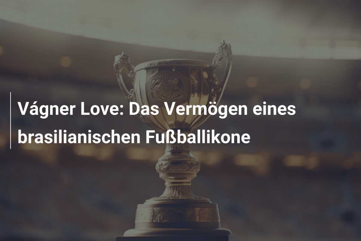 Vágner Love: Das Vermögen eines brasilianischen Fußballikone