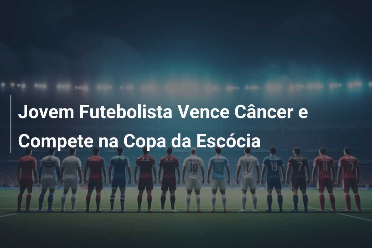 Jovem Futebolista Vence Câncer e Compete na Copa da Escócia