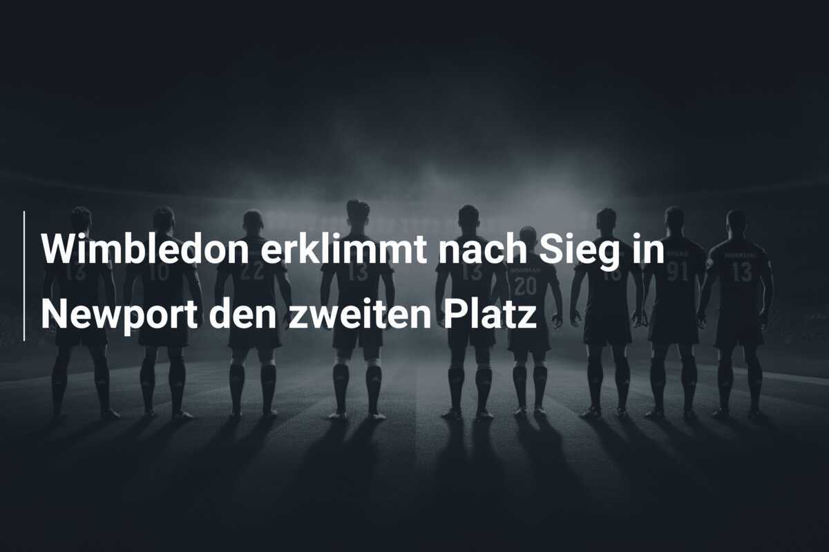 Wimbledon erklimmt nach Sieg in Newport den zweiten Platz