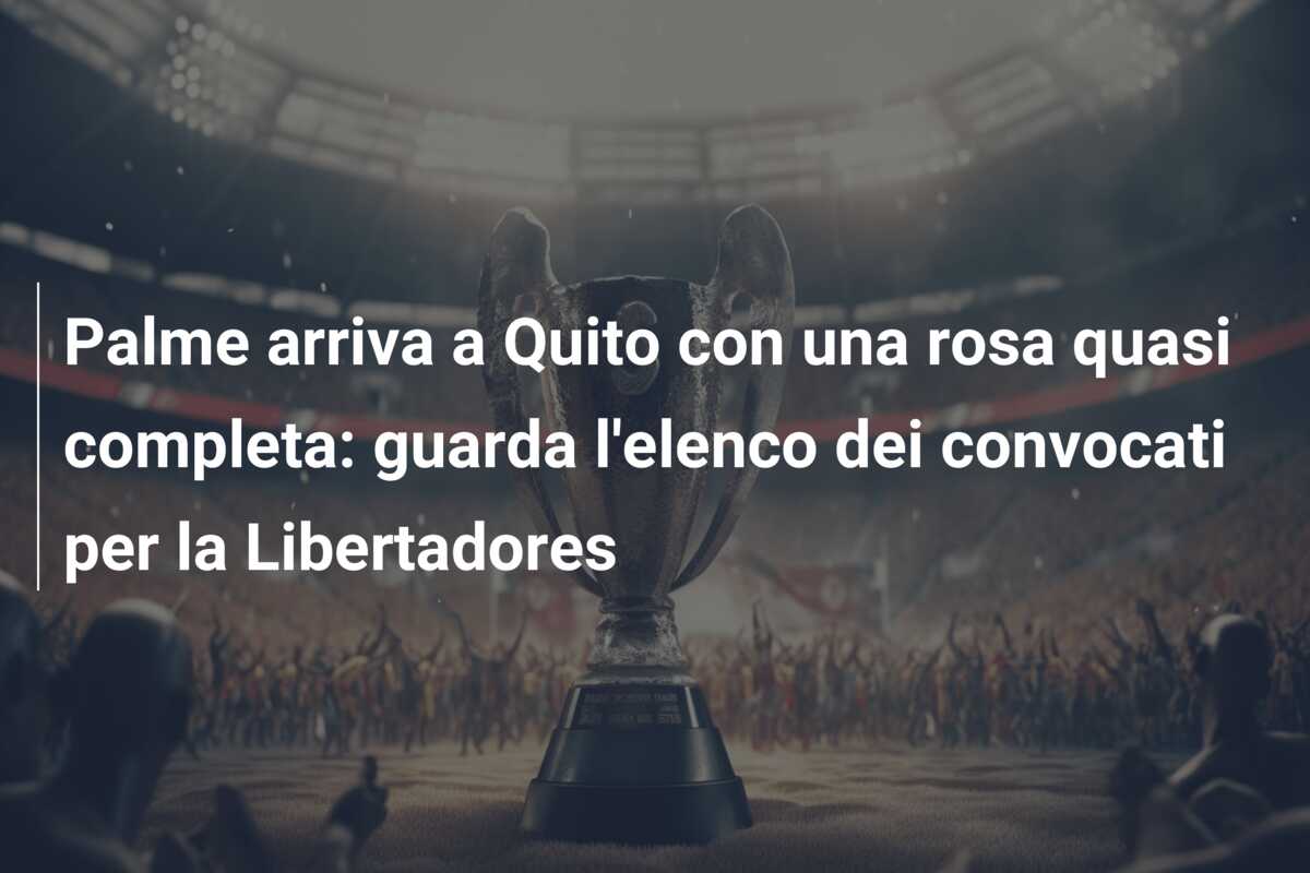 Palme arriva a Quito con una rosa quasi completa: guarda l’elenco dei convocati per la Libertadores