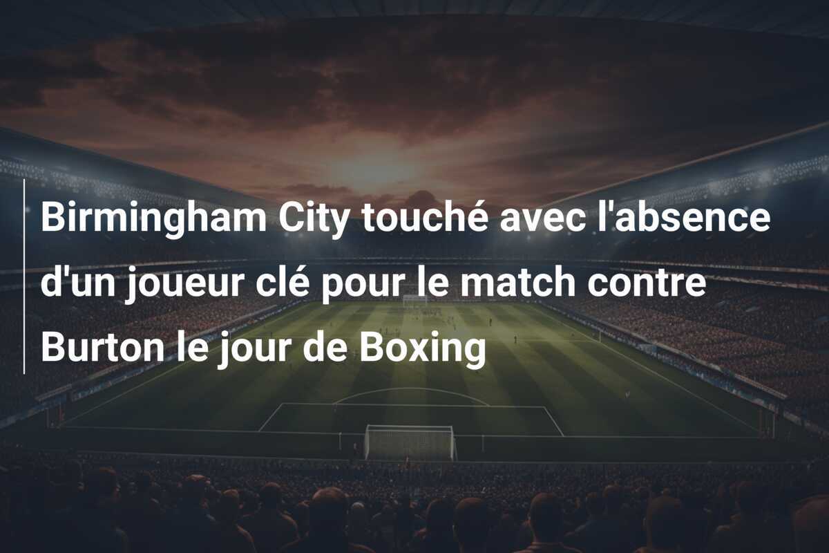 Birmingham City touché avec l'absence d'un joueur clé pour le match contre Burton le jour de Boxing