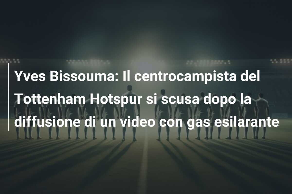 Yves Bissouma: Il centrocampista del Tottenham Hotspur si scusa dopo la diffusione di un video con gas esilarante