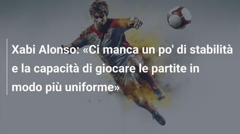 Xabi Alonso: «Ci manca un po' di stabilità e la capacità di giocare le partite in modo più uniforme»