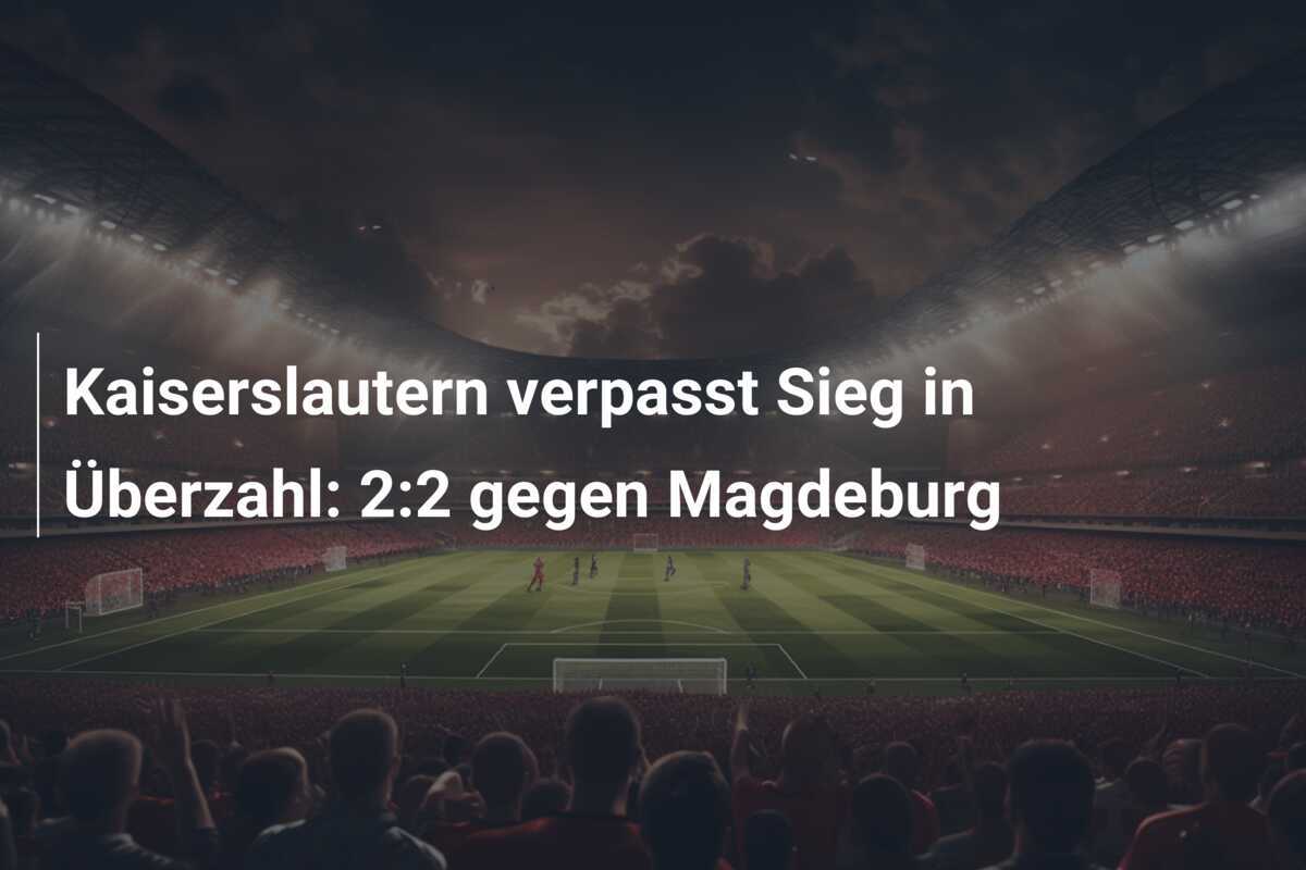 Kaiserslautern verpasst Sieg in Überzahl: 2:2 gegen Magdeburg