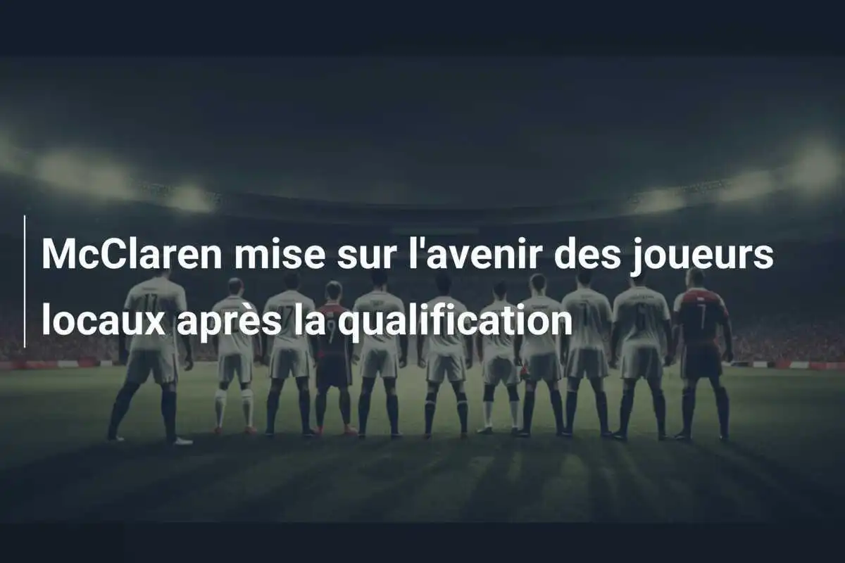McClaren mise sur l'avenir des joueurs locaux après la qualification
