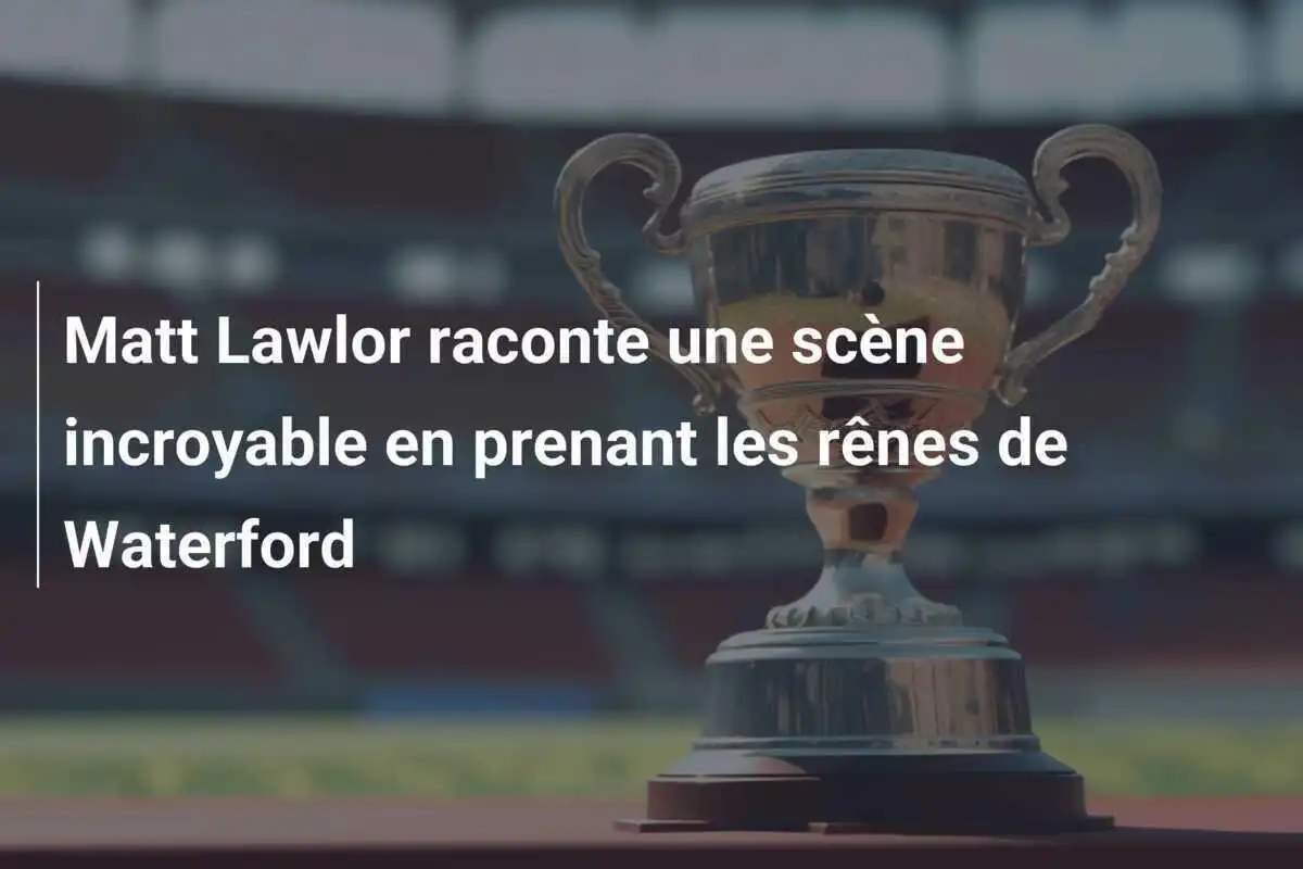 Matt Lawlor raconte une scène incroyable en prenant les rênes de Waterford