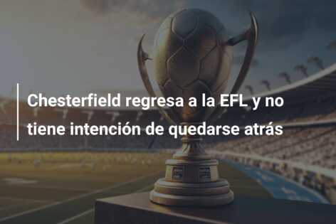 Chesterfield regresa a la EFL y no tiene intención de quedarse atrás