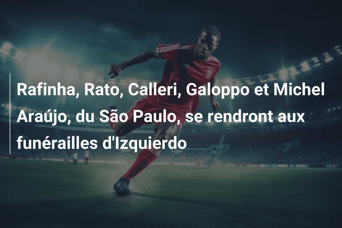 Rafinha, Rato, Calleri, Galoppo et Michel Araújo, du São Paulo, se rendront aux funérailles d’Izquierdo