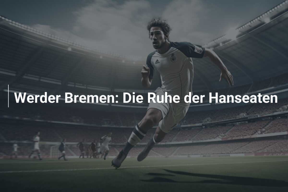 Werder Bremen: Die Ruhe der Hanseaten