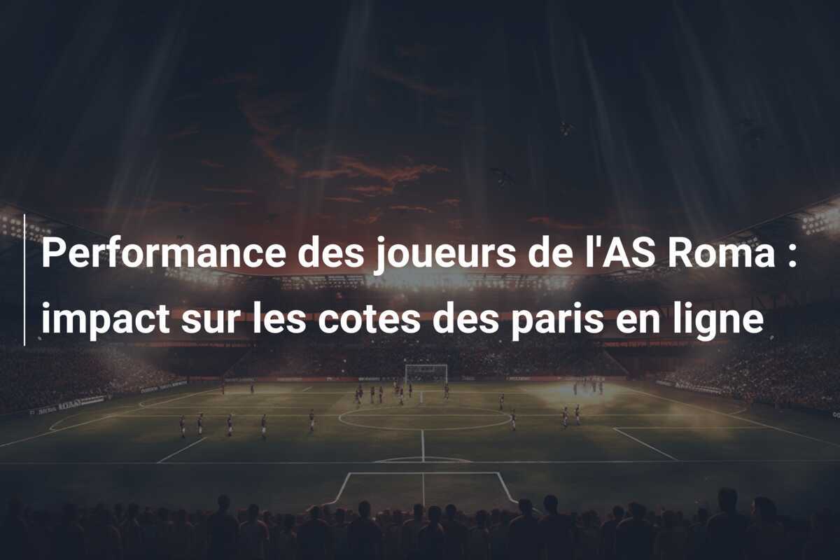 Performance des joueurs de l'AS Roma : impact sur les cotes des paris en ligne