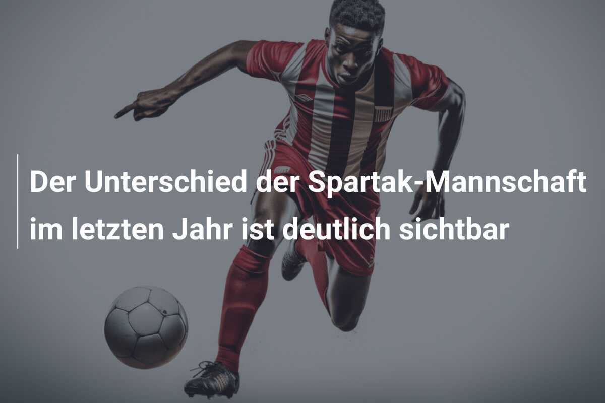 Der Unterschied der Spartak-Mannschaft im letzten Jahr ist deutlich sichtbar