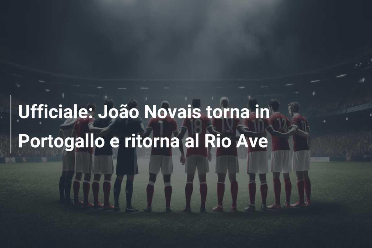 Ufficiale: João Novais torna in Portogallo e ritorna al Rio Ave
