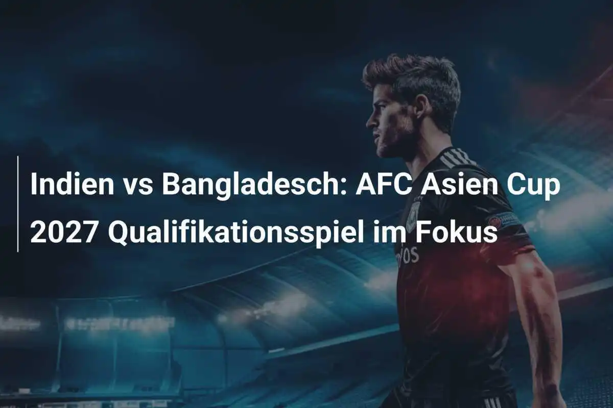 Indien vs Bangladesch: AFC Asien Cup 2027 Qualifikationsspiel im Fokus